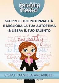 Title: Coaching pratico scopri le tue potenzialità e migliora la tua autostima: Come comprendere i nostri punti di forza per crescere come individui, migliorando l'Autostima, Author: Daniela Arcangeli