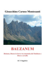 Title: Bauzanum: Bolzano, Bozen in breve tra mummia del Similaun e Duce a cavallo, Author: Gioacchino Caruso Montesanti