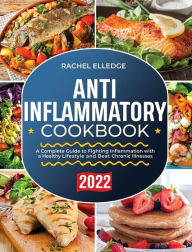 Title: Anti-Inflammatory Diet for Beginners 2022: A Complete Guide to Fighting Inflammation with a Healthy Lifestyle and Beat Chronic Illnesses, Author: Rachel Elledge