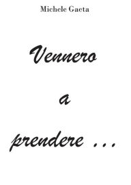 Title: Vennero a prendere ..., Author: Michele Gaeta