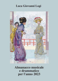 Title: Almanacco musicale e drammatico per l'anno 2023, Author: Luca Giovanni Logi