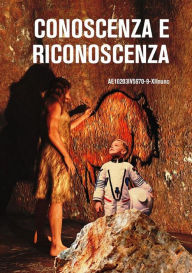 Title: Conoscenza e Riconoscenza: Liberi sproloqui sulla conoscenza e dintorni. Alcuni morsi di conoscenza e di riconoscenza., Author: AE10203IV5670-9-XIInunc