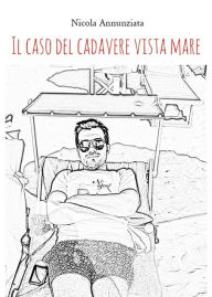 Title: Il caso del cadavere vista mare, Author: Nicola Annunziata