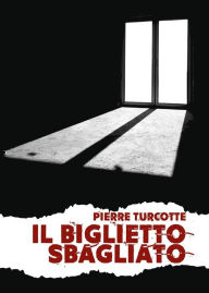Title: Il biglietto sbagliato, Author: Pierre Turcotte