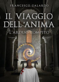 Title: Il viaggio dell'anima. L'arduo compito, Author: Francesco Galardo