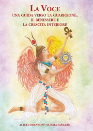 Title: La Voce: Una Guida verso La Guarigione, Il Benessere e la Crescita Interiore., Author: Alice Lorenzon