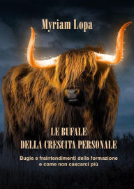 Title: Le Bufale Della Crescita Personale: Bugie e fraintendimenti della formazione e come non cascarci più, Author: Myriam Lopa