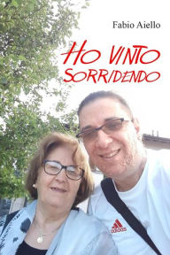 Title: Ho vinto sorridendo: Il coraggio di un guerriero, Author: Fabio Aiello