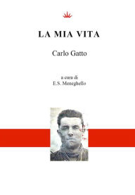 Title: La mia vita, Author: Carlo Gatto - a cura di E.S. Meneghello