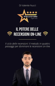 Title: Il potere delle recensioni online: Il ciclo delle recensioni: Il metodo in quattro passaggi per dominare le recensioni on-line, Author: Valente Nucci