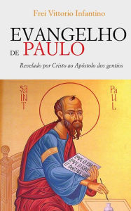 Title: Evangelho de Paulo: Revelado por Cristo ao Apóstolo dos gentios, Author: Frei Vittorio Infantino