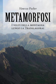 Title: Metamorfosi: I volti della montagna lungo la Translagorai, Author: Vanessa Pacher