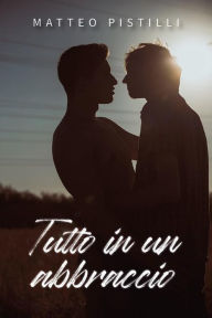 Title: Tutto in un abbraccio, Author: Matteo Pistilli