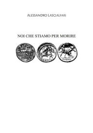 Title: Noi che stiamo per morire, Author: Alessandro Lascialfari