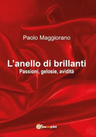 Title: L'anello di brillanti: Passioni, gelosie, avidità, Author: Paolo Maggiorano