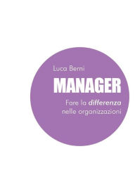 Title: Manager - Fare la differenza nelle organizzazioni, Author: Luca Berni