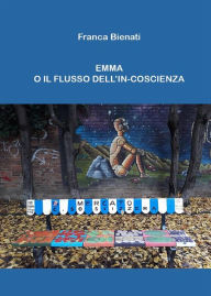 Title: Emma o il flusso dell'in-coscienza, Author: Franca Bienati