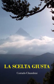 Title: La scelta giusta, Author: Corrado Chiarabini