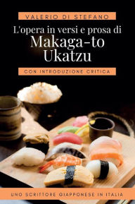 Title: L'opera in versi e prosa di Makaga-to Ukatzu: Uno scrittore giapponese in Italia, Author: Valerio Di Stefano