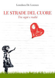 Title: Le strade del cuore: Tra sogno e realtà, Author: Loredana De Lorenzo