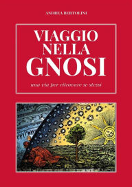 Title: Viaggio nella Gnosi. Una via per ritrovare se stessi, Author: Andrea Bertolini