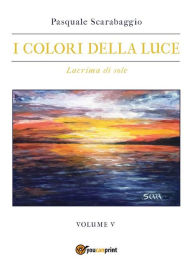 Title: Lacrima di sole - I colori della luce vol. 5, Author: Pasquale Scarabaggio