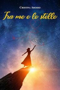 Title: Tra me e le stelle, Author: Cristina Arosio