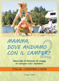 Title: Mamma, dove andiamo con il camper? Italia Centro e Sud. Raccolta itinerari di viaggi in camper con i bambini, Author: Laura Cretti