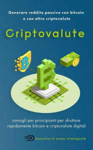 Title: Criptovalute: Generare reddito passivo con bitcoin e con altre criptovalute, Author: Investire in modo intelligente