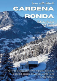 Title: Sciare sulle Dolomiti Vol.2 - Gardena Rondaf: Giro della Valgardena con impianti di risalita e piste di discesa di Ortisei , Monte Pana e Alpe di Siusi, Author: Roberto Natali