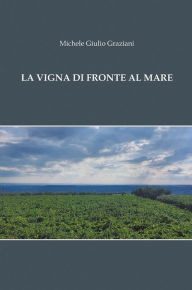Title: La Vigna difronte al mare, Author: Michele Giulio Graziani