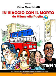 Title: In viaggio con il morto da Milano alla Puglia, Author: Gino Marchitelli