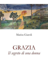 Title: Grazia - Il segreto di una donna, Author: Marisa Giaroli