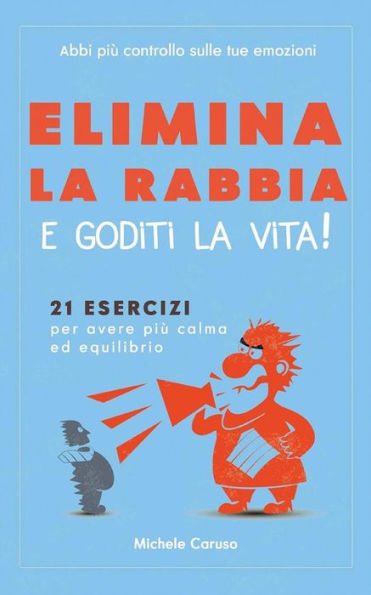 Elimina la rabbia e goditi la vita!: 21 esercizi per avere più calma ed equilibrio - abbi più controllo sulle tue emozioni