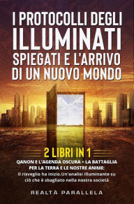 Title: I protocolli degli Illuminati spiegati e l'arrivo di un Nuovo Mondo (2 Libri in 1): QANON E L'AGENDA OSCURA + La Battaglia per la Terra e le nostre anime: Il risveglio ha inizio.Un'analisi illuminante su ciò che è sbagliato nella nostra società, Author: Realtà Parallela