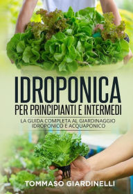 Title: Idroponica per principianti e intermedi (2 Libri in 1): La guida completa al giardinaggio idroponico e acquaponico, Author: Tommaso Giardinelli
