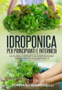 Idroponica per principianti e intermedi (2 Libri in 1): La guida completa al giardinaggio idroponico e acquaponico