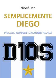 Title: Semplicemente Diego, Author: Nicolò Teti