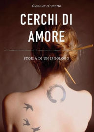Title: Cerchi di amore: storia di un ipnologo, Author: Gianluca D'Amario