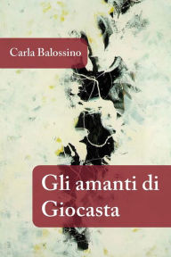 Title: Gli Amanti di Giocasta, Author: Carla Balossino