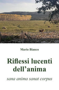 Title: Riflessi lucenti dell'anima: (sana anima sanat corpus), Author: Mario Bianco