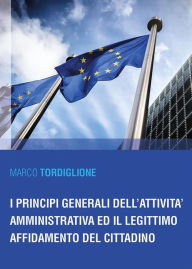 Title: I principi generali dell'attività amministrativa ed il legittimo affidamento del cittadino, Author: Marco Tordiglione