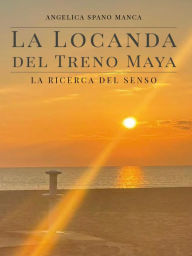 Title: La locanda del Treno Maya, Author: Angelica Spano Manca