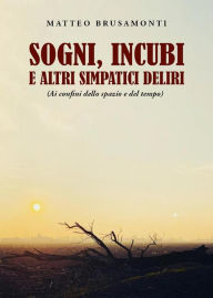 Title: Sogni, incubi e altri simpatici deliri: (ai confini dello spazio e del tempo), Author: Matteo Brusamonti