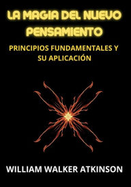 Title: La magia del nuevo pensamiento, Author: William Walker Atkinson