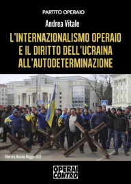 Title: L'internazionalismo operaio e il diritto dell'Ucraina all'autodeterminazione, Author: Andrea Vitale