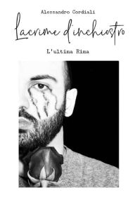 Title: Lacrime d'inchiostro - L'ultima Rima, Author: Alessandro Cordiali