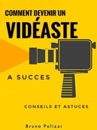 Title: Comment devenir un vidéaste a succès : conseils et astuces, Author: Bruno Polizzi