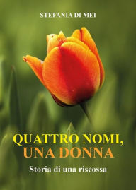 Title: Quattro nomi, una donna: Storia di una riscossa, Author: Stefania Di Mei