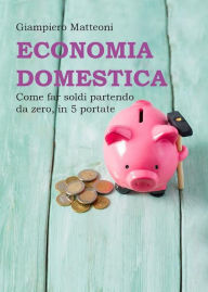 Title: Economia domestica. Come far soldi partendo da zero, in 5 portate, Author: Giampiero Matteoni